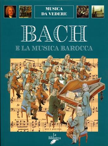 Bach e la musica barocca - Stefano Catucci - Libro La Biblioteca 1997, Musica da vedere | Libraccio.it