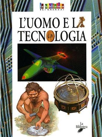 L' uomo e la tecnologia - Bernardo Rogora - Libro La Biblioteca 2003, La biblioteca dei ragazzi | Libraccio.it