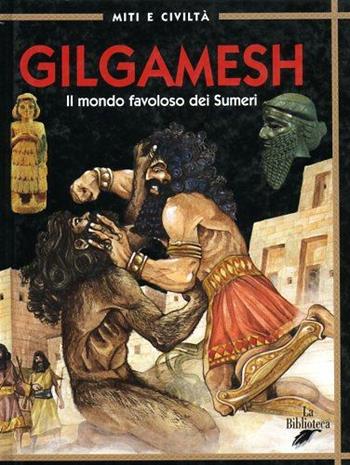 Gilgamesh. Il mondo favoloso dei sumeri - Angela Ragusa - Libro La Biblioteca 2003, Miti e civiltà | Libraccio.it