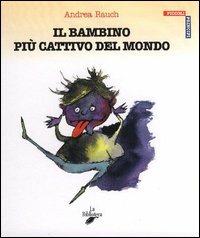 Il bambino più cattivo del mondo - Andrea Rauch - Libro La Biblioteca 2003, Piccoli principi | Libraccio.it