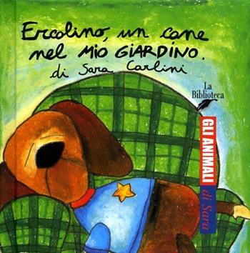 Ercolino, un cane nel mio giardino - Sara Carlini - Libro La Biblioteca 2003, Gli animali di Sara | Libraccio.it