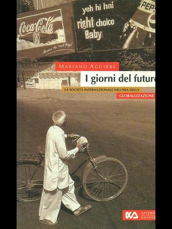 I giorni del futuro. La società internazionale nell'era della globalizzazione - Mariano Aguirre - Libro Asterios 1996, I giorni del futuro | Libraccio.it