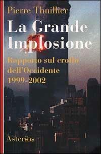 La grande implosione. Rapporto sul crollo dell'Occidente 1999-2002 - Pierre Thuillier - Libro Asterios 1997, I giorni del futuro | Libraccio.it