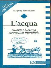 L' acqua. Nuovo obiettivo strategico mondiale