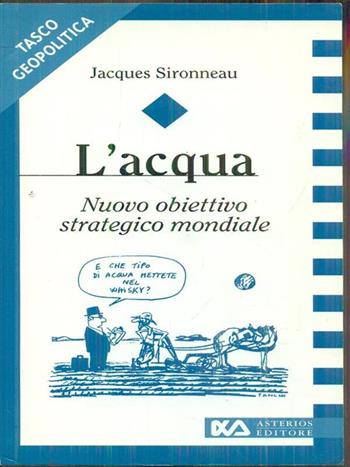 L' acqua. Nuovo obiettivo strategico mondiale - Jacques Sironneau - Libro Asterios 1997, Taskogeopolitica | Libraccio.it