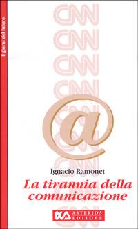 La tirannia della comunicazione - Ignacio Ramonet - Libro Asterios 1999, I giorni del futuro | Libraccio.it