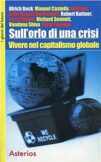 Sull'orlo di una crisi. Vivere nel capitalismo globale - Ulrich Beck, Manuel Castells, Richard Sennett - Libro Asterios 2005, I giorni del futuro | Libraccio.it