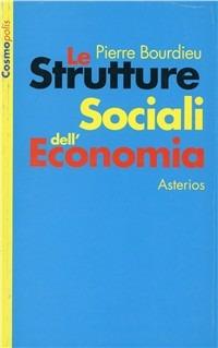 Le strutture sociali dell'economia - Pierre Bourdieu - Libro Asterios 2004, Cosmopolis | Libraccio.it