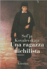 Una ragazza nichilista - Sof'ja Kovalevskaja - Libro Asterios 2005, Le belle lettere | Libraccio.it