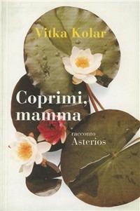 Coprimi, mamma - Vitka Kolar - Libro Asterios 2005, Le belle lettere | Libraccio.it