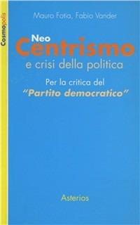 Neo-centrismo e crisi della politica - Mauro Fotia, Fabio Vander - Libro Asterios 2006, Cosmopolis | Libraccio.it