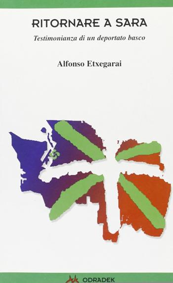 Ritornare a Sara. Testimonianza di un deportato basco - Alfonso Etxegarai - Libro Odradek 2002, Collana verde. Storia orale | Libraccio.it
