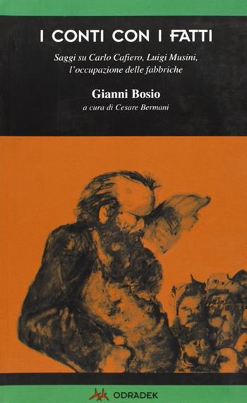I conti con i fatti. Saggi su Carlo Cafiero, Luigi Musini, l'occupazione delle fabbriche - Gianni Bosio - Libro Odradek 2002, Collana verde. Storia orale | Libraccio.it