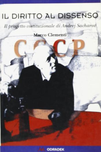 Il diritto al dissenso. Il progetto costituzionale di Andrej Sacharov - Marco Clementi - Libro Odradek 2002, Collana blu. Storia e politica | Libraccio.it