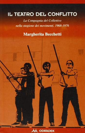 Il teatro del conflitto. La compagnia del Collettivo nella stagione dei movimenti 1969-1976 - Margherita Becchetti - Libro Odradek 2003, Collana rossa. Culture sul margine | Libraccio.it