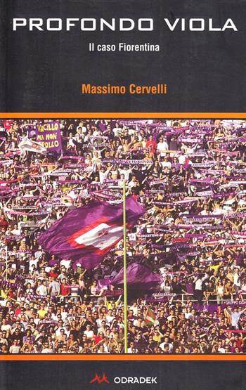 Profondo viola. Il caso Fiorentina - Massimo Cervelli - Libro Odradek 2002, Fuorilinea | Libraccio.it