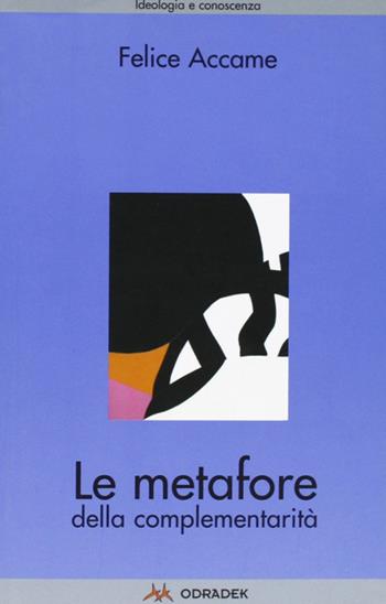 Le metafore della complementarità - Felice Accame - Libro Odradek 2006, Ideologia e conoscenza | Libraccio.it
