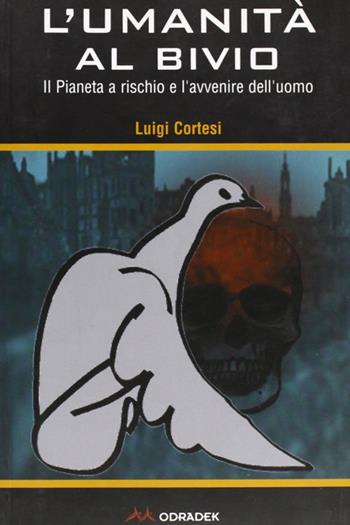 L'umanità al bivio. Il pianeta a rischio e l'avvenire dell'uomo - Luigi Cortesi - Libro Odradek 2007, Fuorilinea | Libraccio.it