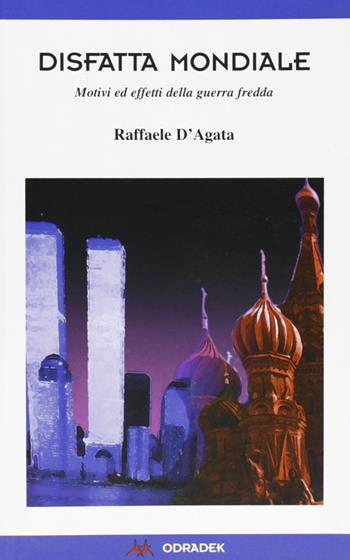 Disfatta mondiale. Motivi ed effetti della guerra fredda - Raffaele D'Agata - Libro Odradek 2007, Collana blu. Storia e politica | Libraccio.it