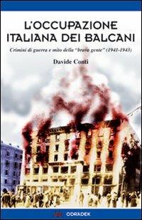 L'occupazione italiana dei Balcani. Crimini di guerra e mito della «brava gente» (1940-1943) - Davide Conti - Libro Odradek 2008, Collana blu. Storia e politica | Libraccio.it