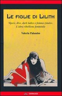 Le figlie di Lilith. Vipere, dive, dark ladies e femmes fatales. L'altra ribellione femminile - Valeria Palumbo - Libro Odradek 2008, Collana rossa. Culture sul margine | Libraccio.it