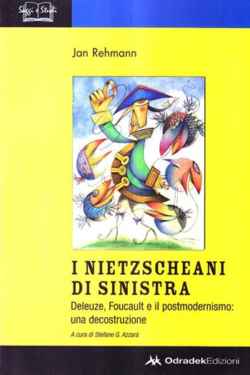 I nietzscheani di sinistra. Deleuze, Foucault e il postmodernismo. Decostruzione di una teoria filosofica - Jan Rehmann - Libro Odradek 2009, Saggi e studi | Libraccio.it