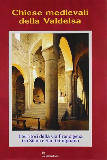Chiese medievali della Valdelsa. I territori della via Francigena tra Siena e S. Gimignano  - Libro Editori dell'Acero 1996, Chiese medievali della Toscana | Libraccio.it