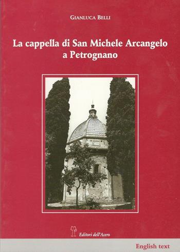 La cappella di San Michele Arcangelo a Petrognano - Gianluca Belli, Alessandro Scardigli - Libro Editori dell'Acero 1997, Arte e territorio | Libraccio.it