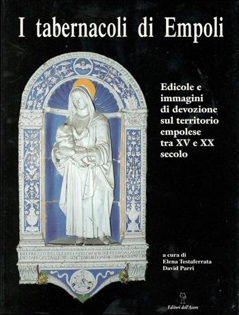 I tabernacoli di Empoli. Edicole e immagini di devozione sul territorio empolese tra XV e XX secolo - Elena Testaferrata, David Parri - Libro Editori dell'Acero 1998, Arte e territorio | Libraccio.it