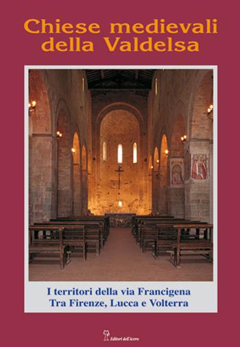 Chiese medievali della Valdelsa. I territori della via Francigena tra Firenze, Lucca e Volterra  - Libro Editori dell'Acero 1998, Chiese medievali della Toscana | Libraccio.it