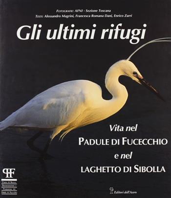 Gli ultimi rifugi. Vita nel padule di Fucecchio e nel laghetto di Sibolla - Francesca R. Dani, Alessandro Magrini, Enrico Zarri - Libro Editori dell'Acero 1999, Natura e ambiente | Libraccio.it