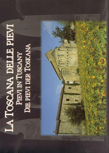 La Toscana delle pievi-Pievi in Tuscany-Die Pievi der Toskana. Ediz. illustrata  - Libro Editori dell'Acero 2000, Antiche mura di Toscana | Libraccio.it
