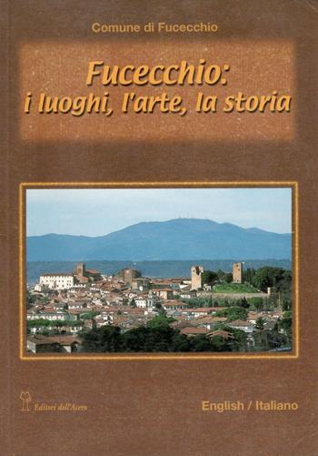 Fucecchio: i luoghi, l'arte, la storia. Ediz. italiana e inglese - Alberto Malvolti, Rosanna C. Proto Pisani, Roberta Roani Villani - Libro Editori dell'Acero 2000, Arte e territorio | Libraccio.it