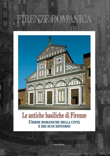 Firenze romanica. Le più antiche chiese della città, del suburbio e del contado circostante a nord dell'Arno. Storia, architettura, decorazione - Sara Rinaldi, Aldo Favini, Alessandro Naldi - Libro Editori dell'Acero 2005, Chiese medievali della Toscana | Libraccio.it