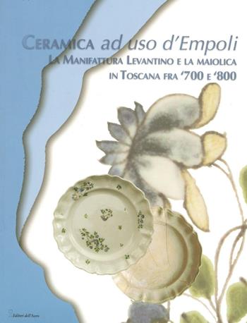 Ceramica ad uso d'Empoli. La maiolica in Toscana tra '700 e '800 - Anna Moore Valeri - Libro Editori dell'Acero 2008, Arte | Libraccio.it