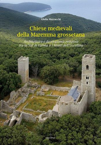 Chiese medievali delle Maremma grossetana. Architettura e decorazione religiosa tra la Val di Farma e i Monti dell'Uccellina - Giulia Marrucchi - Libro Editori dell'Acero 2014 | Libraccio.it