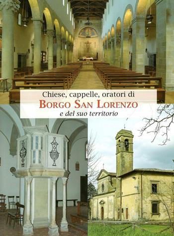 Chiese, Cappelle, Oratori di Borgo San Lorenzo e del suo territorio. Ediz. illustrata  - Libro Editori dell'Acero 2016 | Libraccio.it