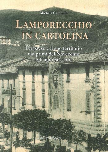 Lamporecchio in cartolina. Un paese e il suo territorio dai primi del novecento agli anni sessanta - Michela Cammilli - Libro Editori dell'Acero 2018 | Libraccio.it