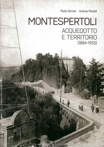 Montespertoli. Acquedotto e territorio (1884-1935). Dinamiche sociali, personaggi e gestione del consenso nell'uso dell'acqua - Paolo Gennai, Andrea Pestelli - Libro Editori dell'Acero 2018 | Libraccio.it