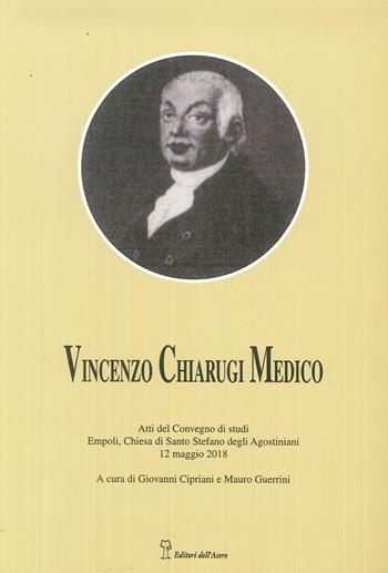 Vincenzo Chiarugi medico. La sua vita, i suoi tempi  - Libro Editori dell'Acero 2018 | Libraccio.it