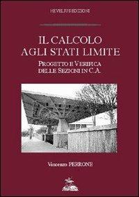 Il calcolo agli stati limite. Progetto e verifica delle sezioni in c. a. - Vincenzo Perrone - Libro Hevelius 2005 | Libraccio.it