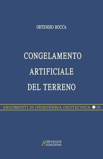 Congelamento artificiale del terreno - Ortensio Rocca - Libro Hevelius 2011, Argomenti di ingegneria geotecnica | Libraccio.it
