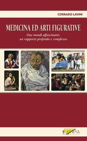 Medicina e arti figurative. Due mondi affascinanti, un rapporto profondo e complesso - Corrado Lavini - Libro Athena Audiovisuals 2009 | Libraccio.it