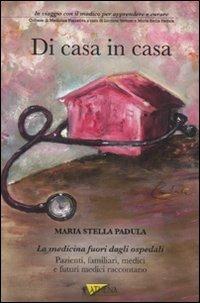 Di casa in casa. In viaggio con il medico per apprendere e curare - M. Stella Padula - Libro Athena Audiovisuals 2010, Medicina narrativa | Libraccio.it