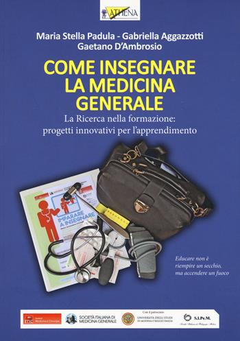 Come insegnare la medicina generale. La ricerca nella formazione: progetti innovativi per l'apprendimento - M. Stella Padula, Gabriella Aggazzotti, Gaetano D'Ambrosio - Libro Athena Audiovisuals 2015 | Libraccio.it