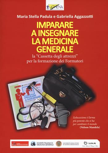 Imparare a insegnare la medicina generale. La «cassetta degli attrezzi» per la formazione dei formatori - M. Stella Padula, Gabriella Agazzotti - Libro Athena Audiovisuals 2014 | Libraccio.it