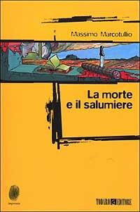 La morte e il salumiere - Massimo Marcotullio - Libro Todaro 2003, Impronte | Libraccio.it