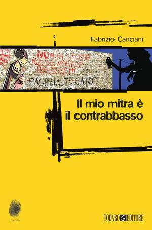 Il mio mitra è il contrabbasso - Fabrizio Canciani - Libro Todaro 2007, Impronte | Libraccio.it