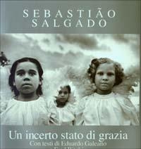 Un incerto stato di grazia - Sebastião Salgado, Eduardo Galeano, Fred Ritchin - Libro Contrasto 2002 | Libraccio.it