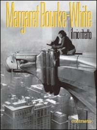Il mio ritratto - Margaret Bourke White - Libro Contrasto 2003 | Libraccio.it